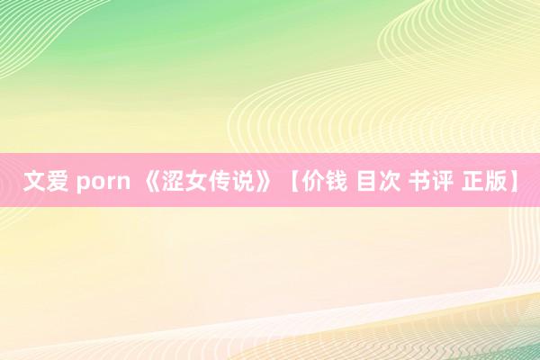 文爱 porn 《涩女传说》【价钱 目次 书评 正版】